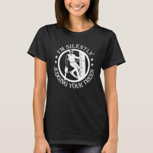 I'm Silently Judging Your Trees Arborist Tree Clim T-Shirt