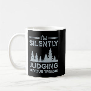 I'm Silently Judging Your Trees for a Arborist  Coffee Mug