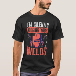 I'm Silently Judging Your Welds For A Welder T-Shirt