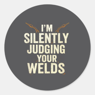 I'm Silently Judging Your Welds - Funny Welder Quo Classic Round Sticker