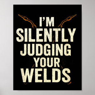 I'm Silently Judging Your Welds - Funny Welder Quo Poster