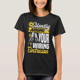 Im silently judging your wiring electrician Elect T-Shirt