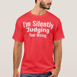 Im Silently Judging Your Wiring Funny Electrician  T-Shirt