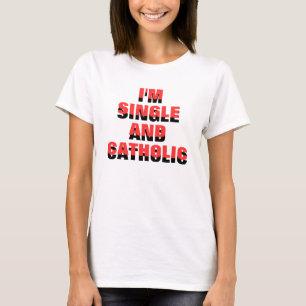 I'M SINGLE AND CATHOLIC CAN YOU HANDLE IT? T-Shirt