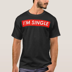Im Single   Im Single  T-Shirt