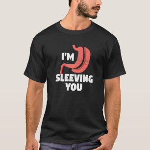 I'm Sleeving You Bariatric Surgery Gastric Bypass T-Shirt