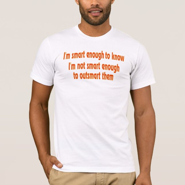 I'm smart enough... T-Shirt (Front)