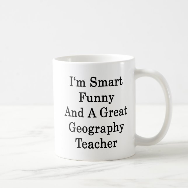 I'm Smart Funny And A Great Geography Teacher Coffee Mug (Right)