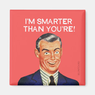 I'm smarter than you're. magnet