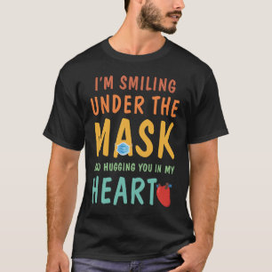 I'm Smiling Under the Mask and Hugging You in My H T-Shirt