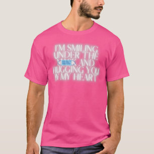 Im Smiling Under The Mask And Hugging You In My He T-Shirt
