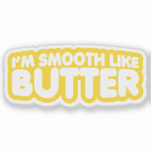I'm Smooth Like Butter