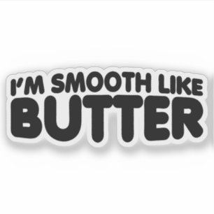 I'm Smooth Like Butter