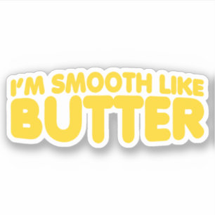 I'm Smooth Like Butter