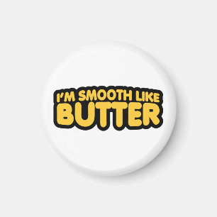 I'm Smooth Like Butter Magnet