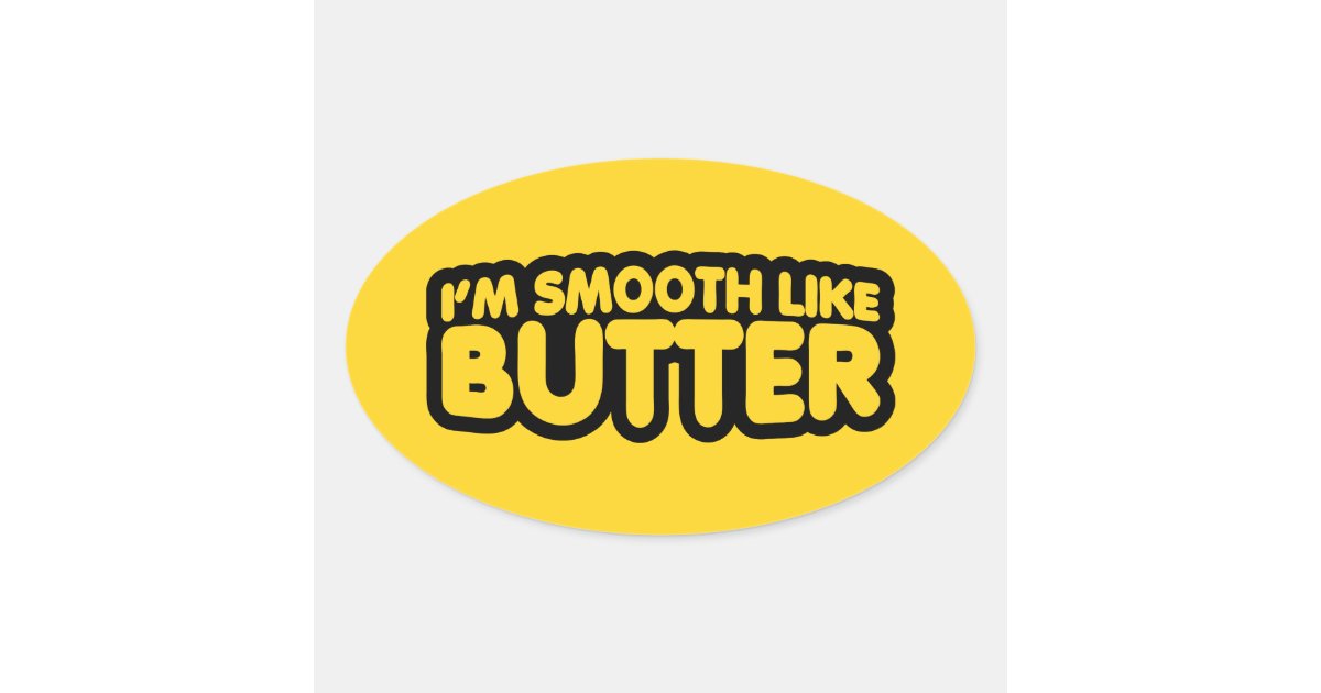 I'm Smooth Like Butter Oval Sticker Zazzle