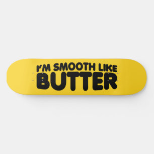 I'm Smooth Like Butter Skateboard