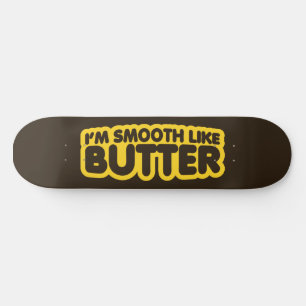 I'm Smooth Like Butter Skateboard