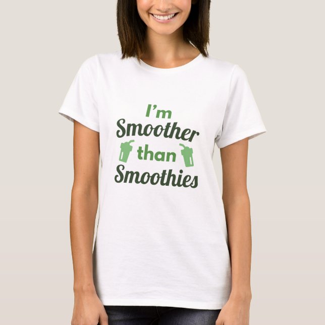I'm Smoother Than Smoothies T-Shirt (Front)