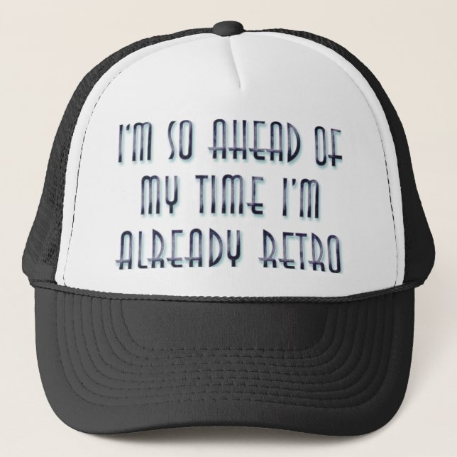 I'm So Ahead Of My Time I'm Already Retro Trucker Hat (Front)
