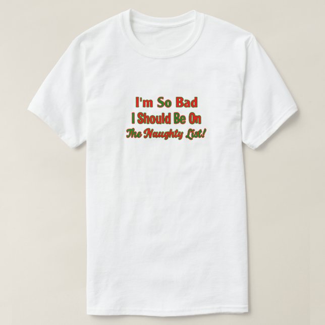 i'm so bad i should be on the naughty list T-Shirt (Design Front)