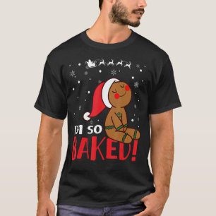 I'm So Baked Gingerbread Man Christmas Cookie Bak T-Shirt