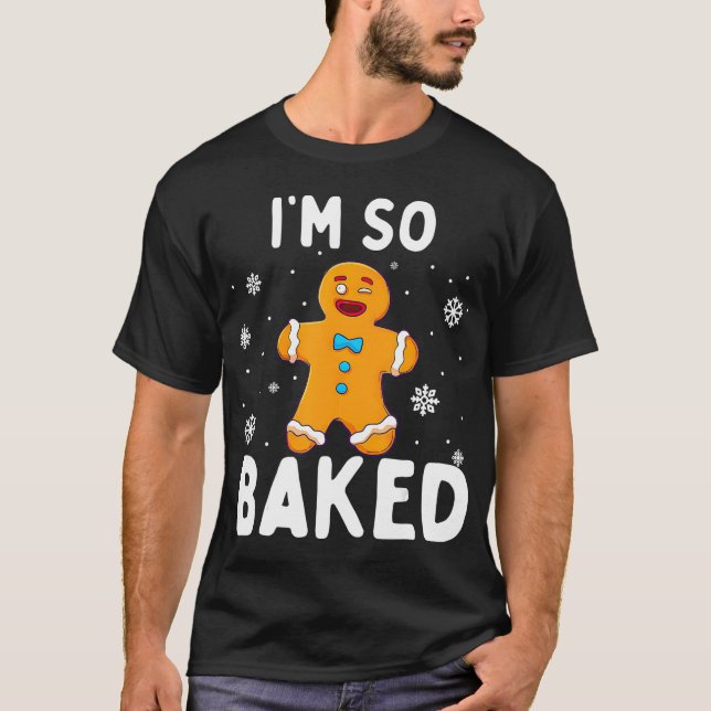 Im So Baked Gingerbread Man Christmas Funny T-Shirt (Front)