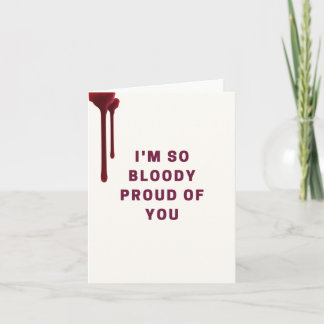 I'm So Bloody Proud Of You Greeting Card