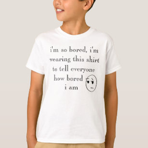 "i'm so bored" Shirts