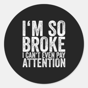 I'm So Broke I Can't Even Pay Attention  Classic Round Sticker