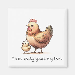 I'm so clucky you're my Mum Magnet