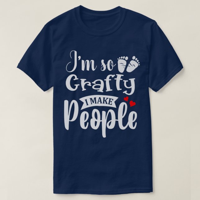 I'm So Crafty I Make People Funny Pregnancy Pregna T-Shirt (Design Front)