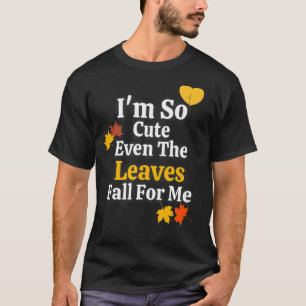 I'm So Cute Even the Leaves Fall for Me in autumn T-Shirt