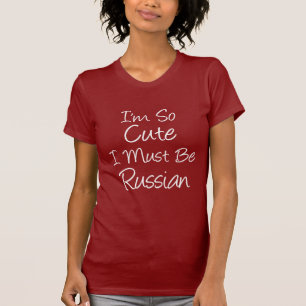 I'm So Cute I Must Be Russian T-Shirt