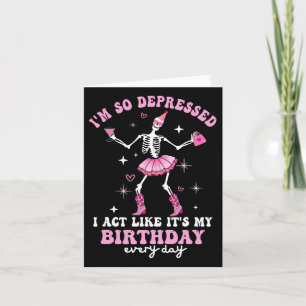 I'm So Depressed I Act Like It's My Birthday Every Card
