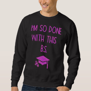 I'm So Done With This B S Graduation 3 Sweatshirt