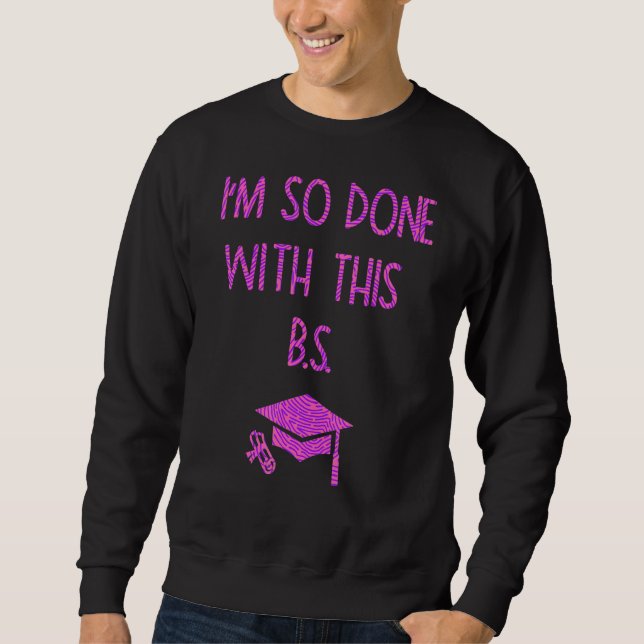 I'm So Done With This B S    Graduation 3 Sweatshirt (Front)
