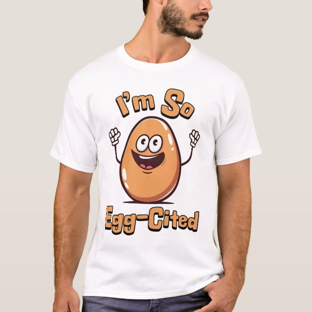 I'm So Egg-cited! Cute and Punny egg cartoon T-Shirt (Front)