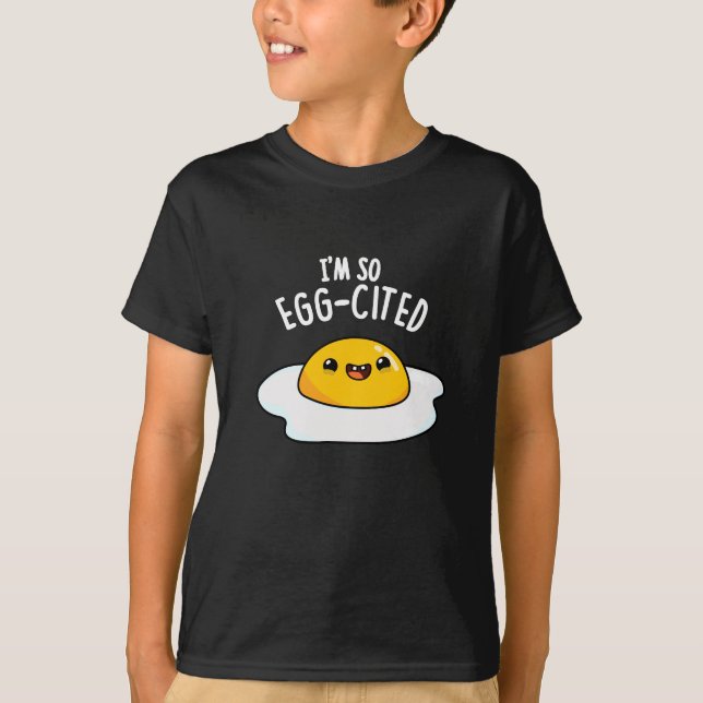 I'm So Egg-cited Funny Fried Egg Pun Dark BG T-Shirt (Front)