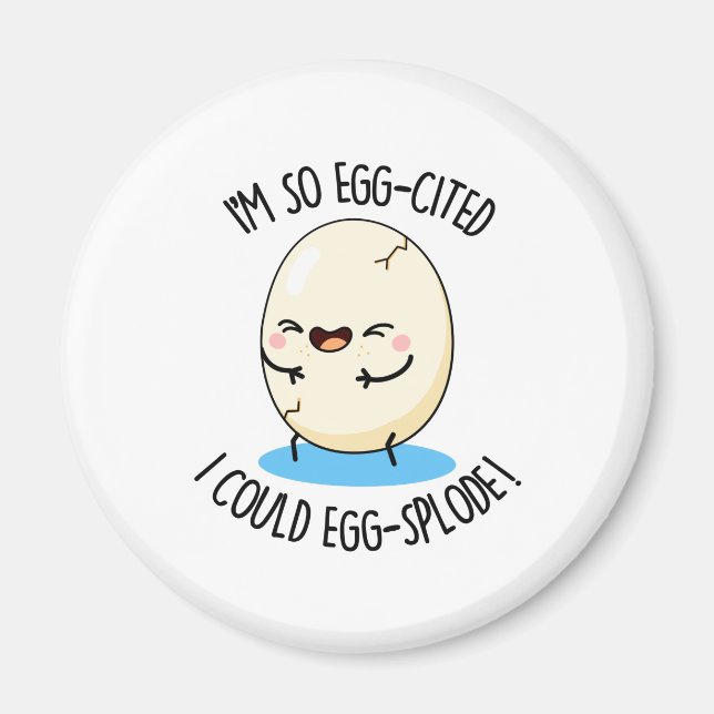 I'm So Egg-cited I Could Egg-splode Funny Egg Pun Magnet (Front)