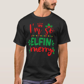 Im So Elfin Merry Funny Ugly Xmas Ugly Christmas T-Shirt