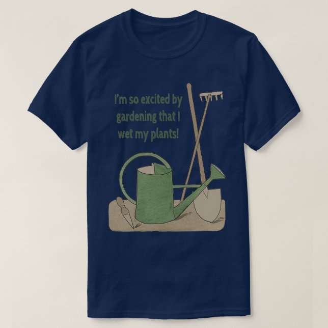 Im so excited by gardening that I wet my plants T-Shirt (Design Front)