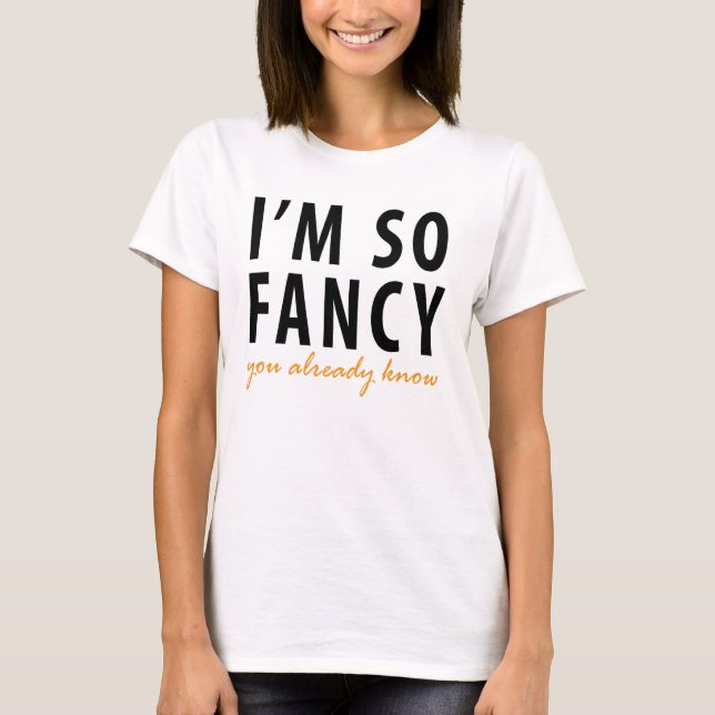 I'M So Fancy You Already Know T-Shirt Tumblr (Front)