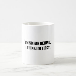 I'm So Far Behind, I think I'm First Coffee Mug