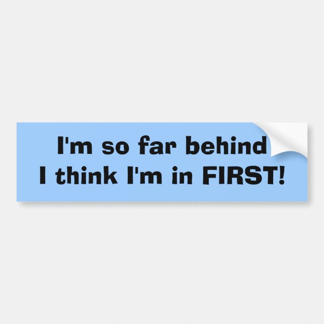 I'm so far behindI think I'm in FIRST! Bumper Sticker (Front)