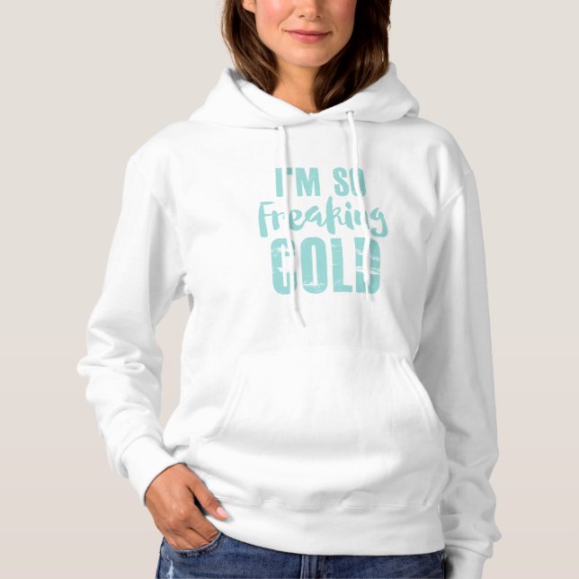 I'm So Freaking Cold Hoodie Sweatshirt (Front)