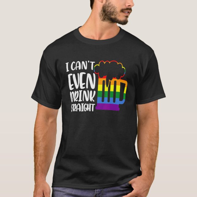 Im So Gay I Can't Even Drink Straight Beer  Lgbtq  T-Shirt (Front)