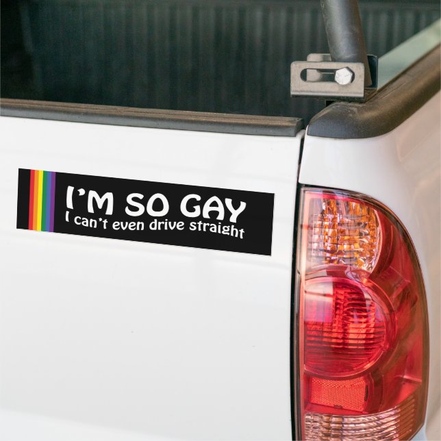 I'm So Gay I Can't Even Drive Straight Bumper Sticker (On Truck)