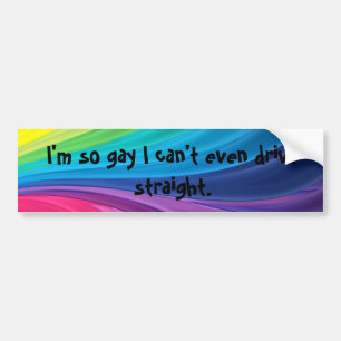I'm So Gay I can't even drive straight- Gay Pride Bumper Sticker