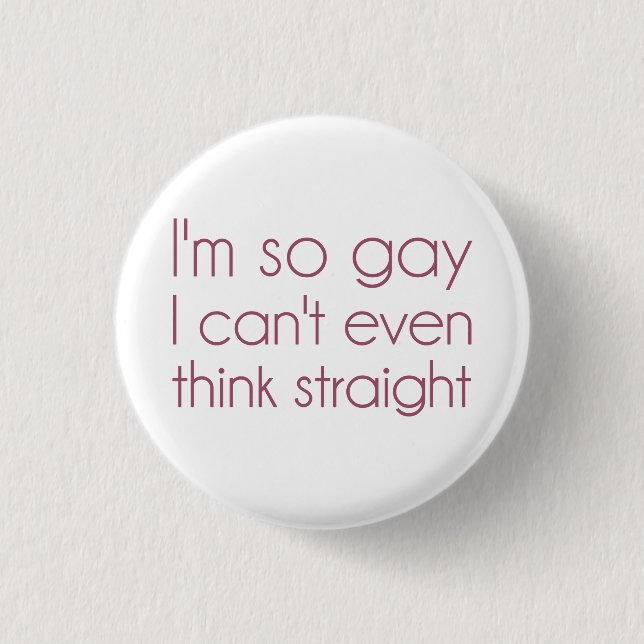I'm So Gay I Can't Even Think Straight 3 Cm Round Badge (Front)